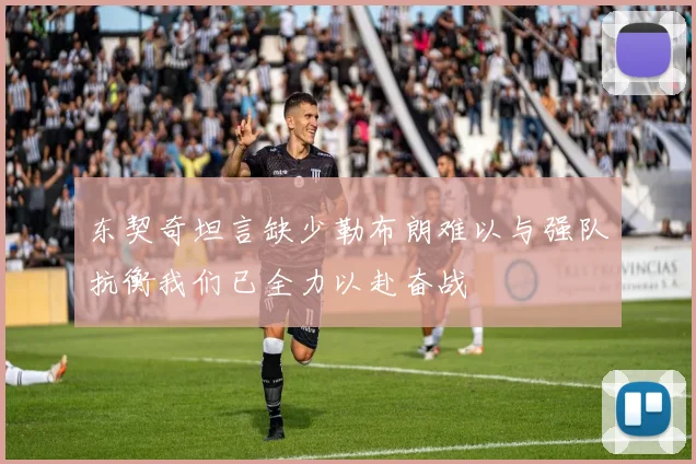 东契奇坦言缺少勒布朗难以与强队抗衡我们已全力以赴奋战