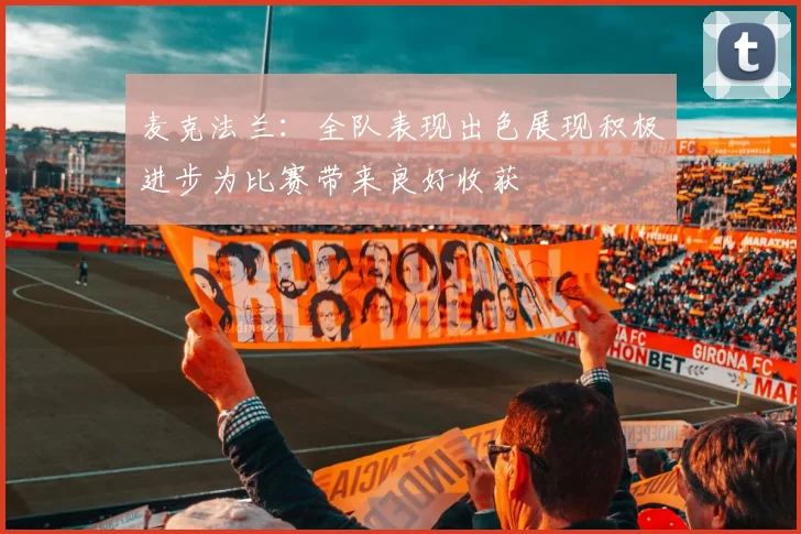 麦克法兰：全队表现出色展现积极进步为比赛带来良好收获