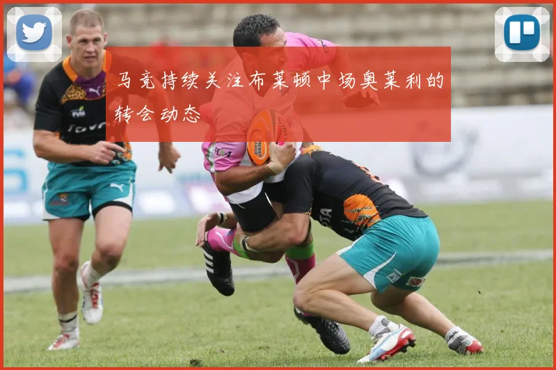马竞持续关注布莱顿中场奥莱利的转会动态